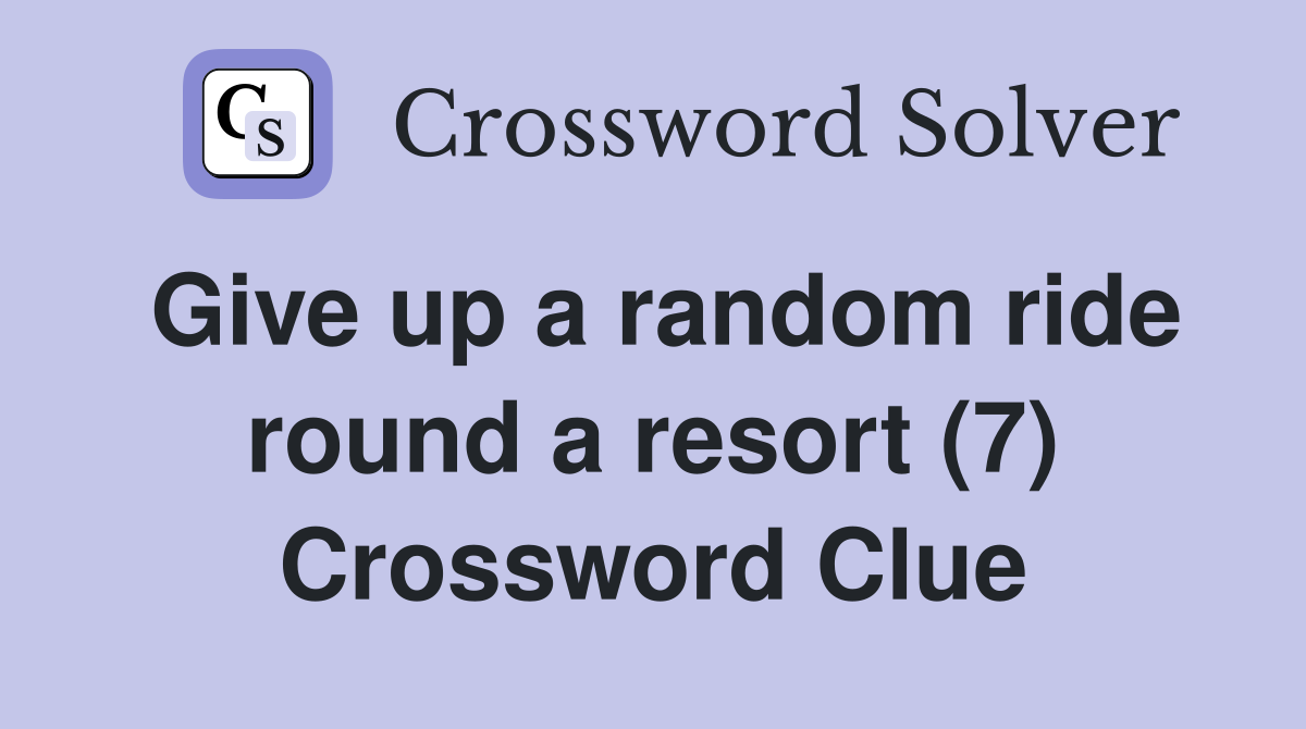 Give up a random ride round a resort (7) Crossword Clue