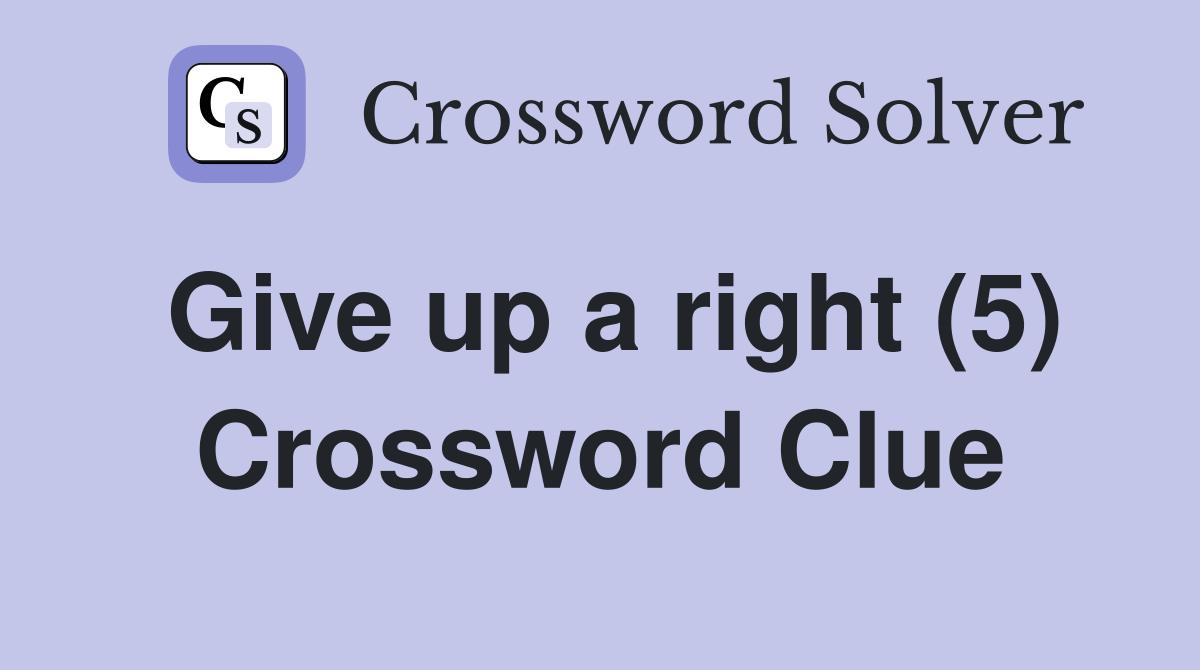 Give up a right (5) Crossword Clue