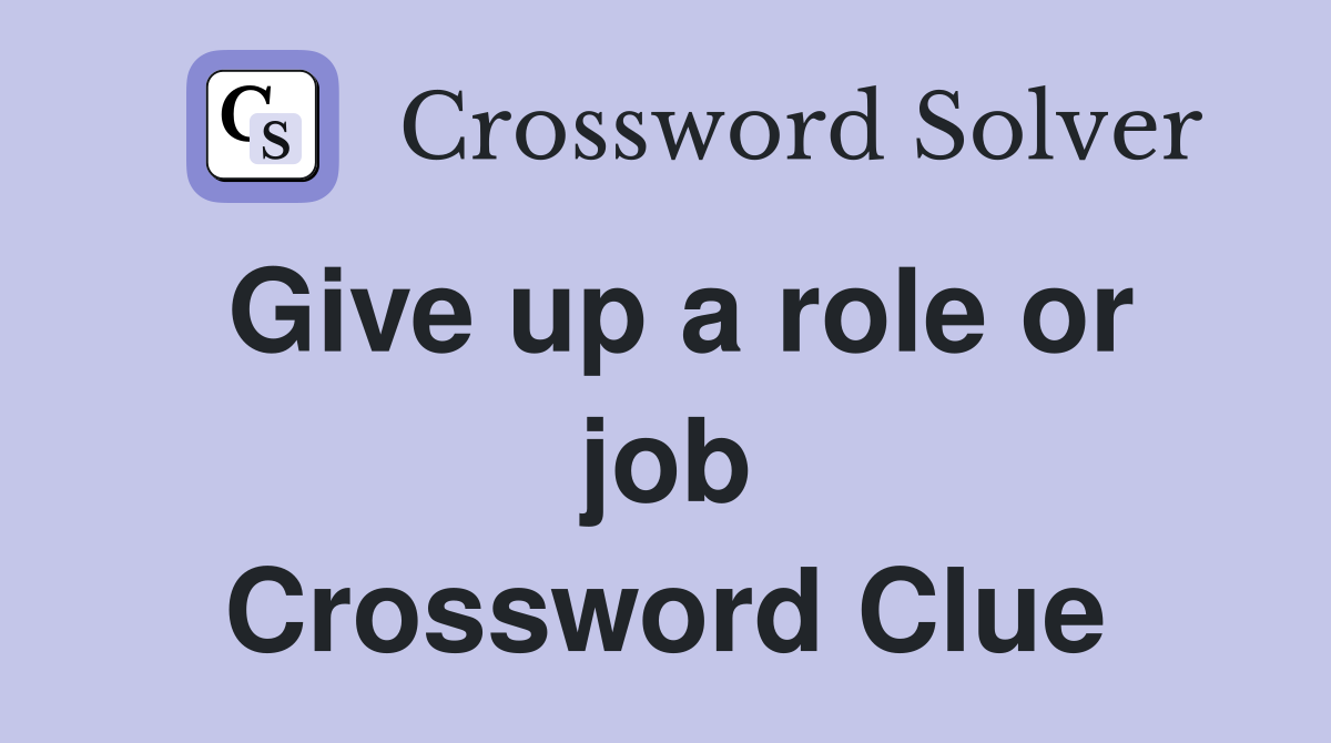 Give up a role or job Crossword Clue