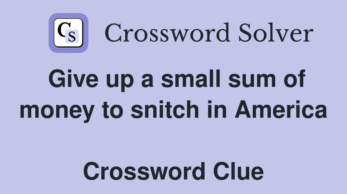 Give up a small sum of money to snitch in America  Crossword Clue
