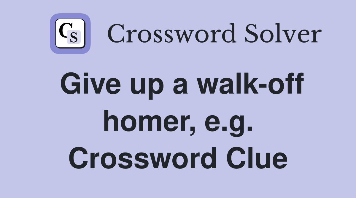 Give up a walk-off homer, e.g. Crossword Clue