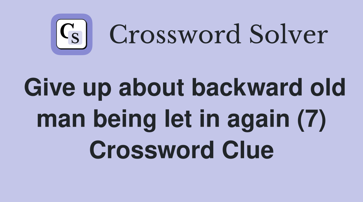 Give up about backward old man being let in again (7) Crossword Clue