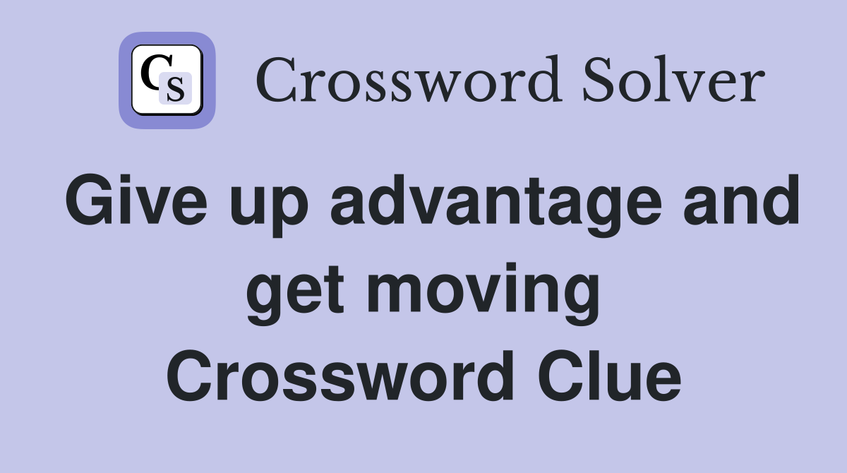 Give up advantage and get moving Crossword Clue