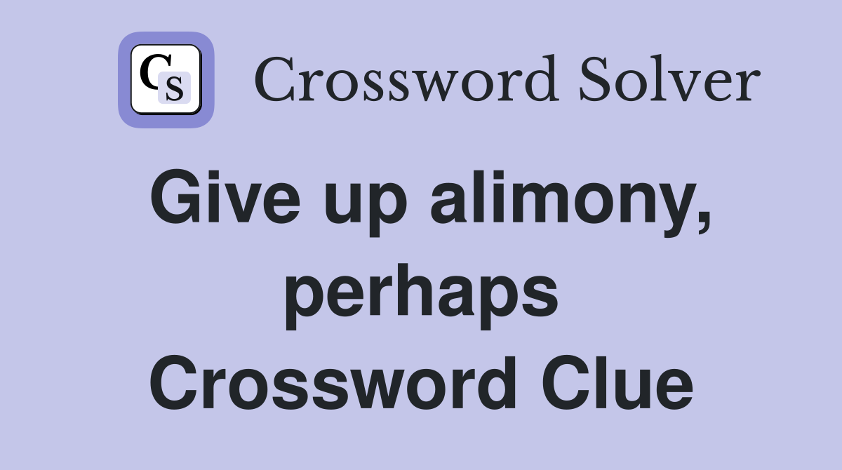 Give up alimony, perhaps Crossword Clue