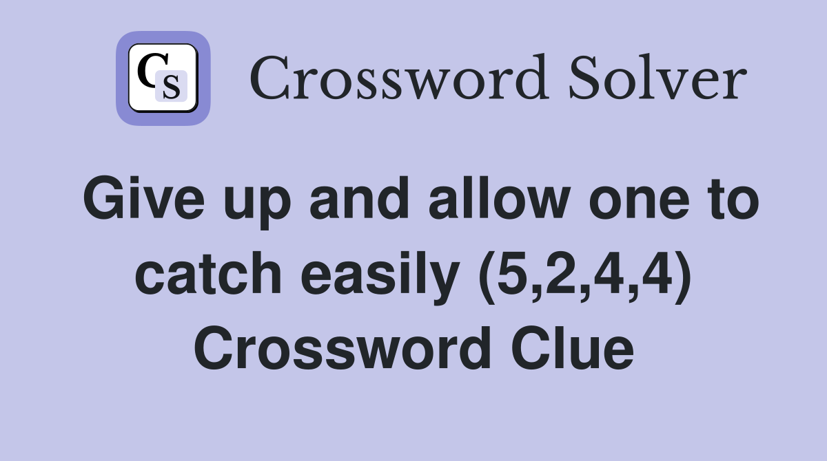 Give up and allow one to catch easily (5,2,4,4) Crossword Clue