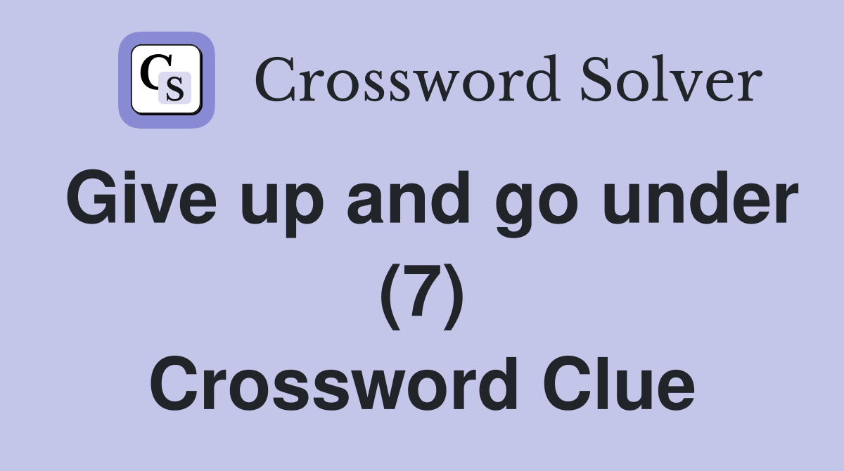 Give up and go under (7) Crossword Clue