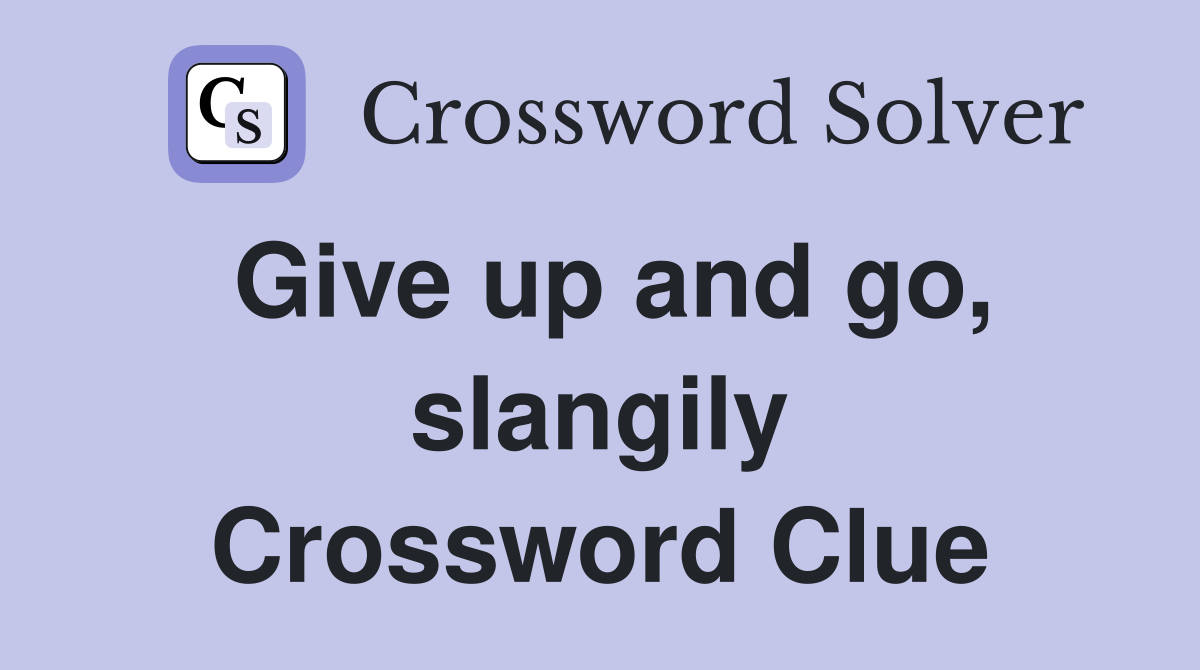 Give up and go, slangily Crossword Clue
