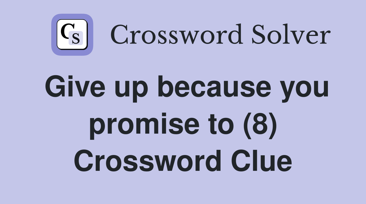 Give up because you promise to (8) Crossword Clue
