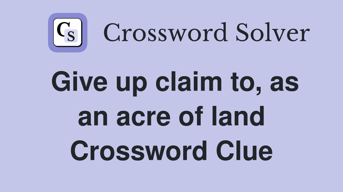 Give up claim to, as an acre of land Crossword Clue