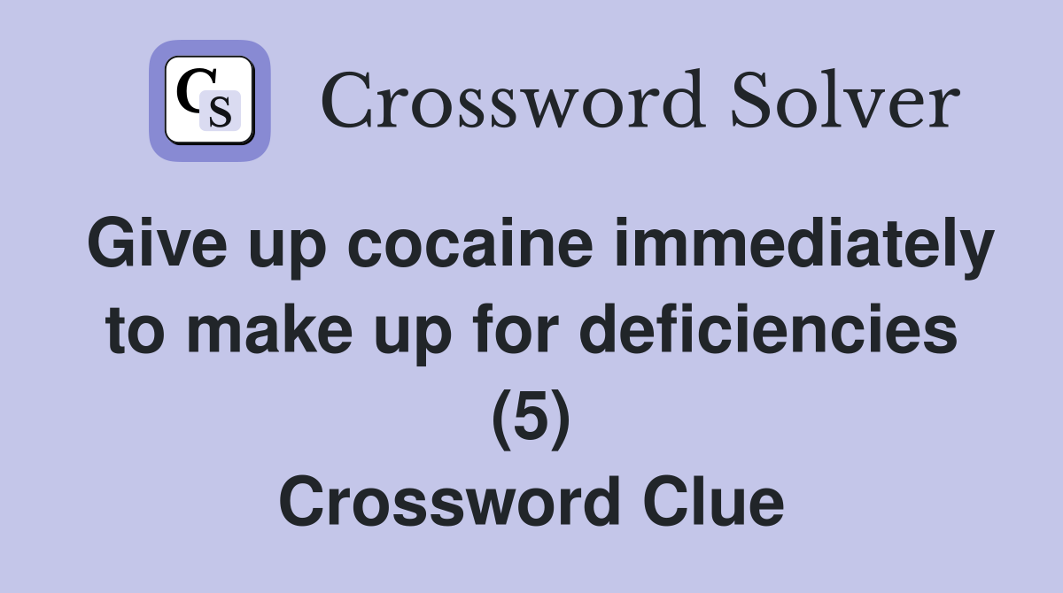 Give up cocaine immediately to make up for deficiencies (5) Crossword Clue