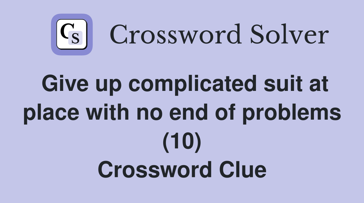 Give up complicated suit at place with no end of problems (10) Crossword Clue