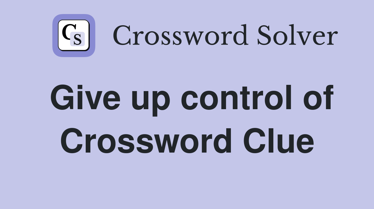 Give up control of Crossword Clue