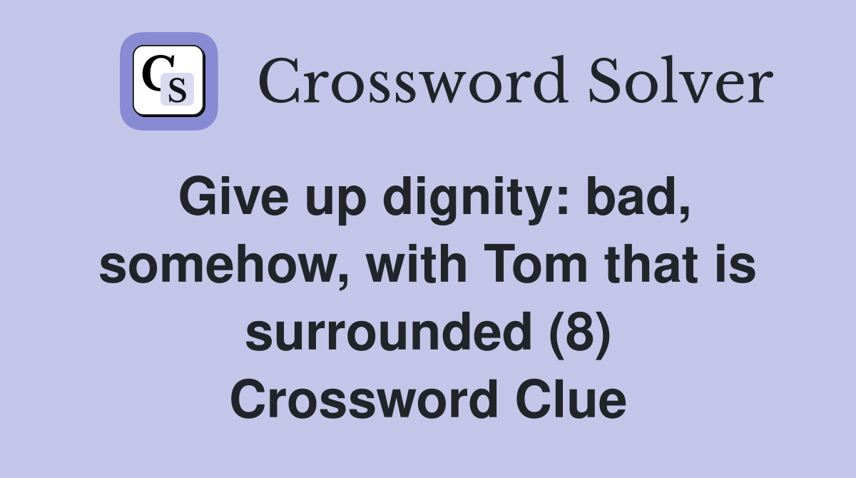 Give up dignity: bad, somehow, with Tom that is surrounded (8) Crossword Clue