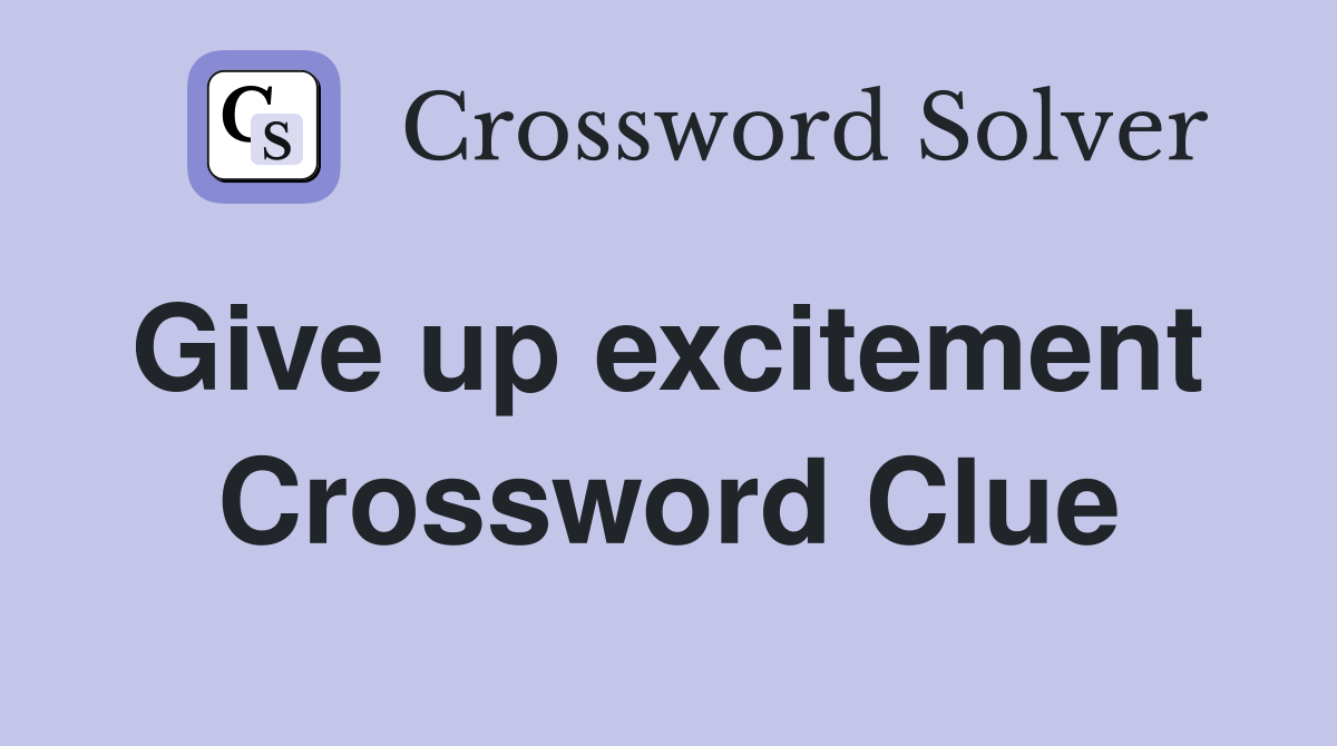 Give up excitement  Crossword Clue
