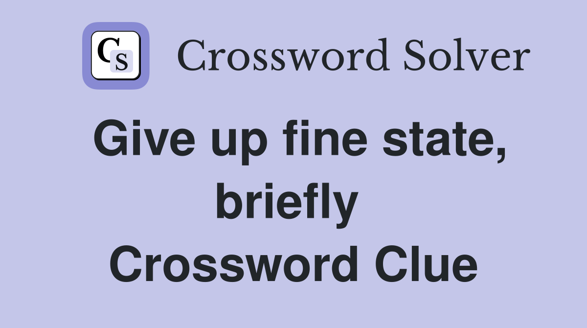 Give up fine state, briefly  Crossword Clue