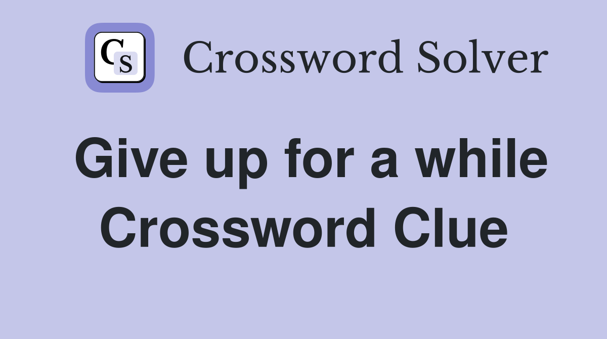 Give up for a while Crossword Clue