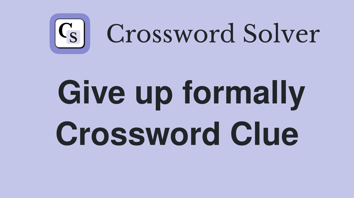 Give up formally Crossword Clue