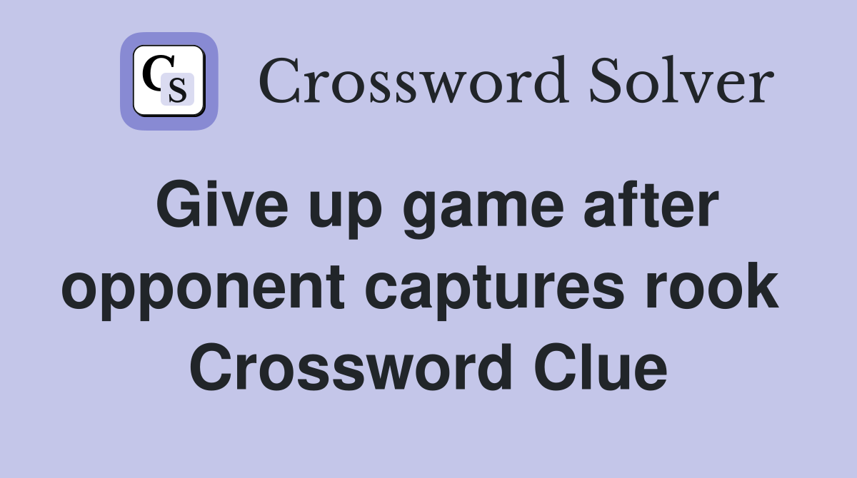 Give up game after opponent captures rook  Crossword Clue