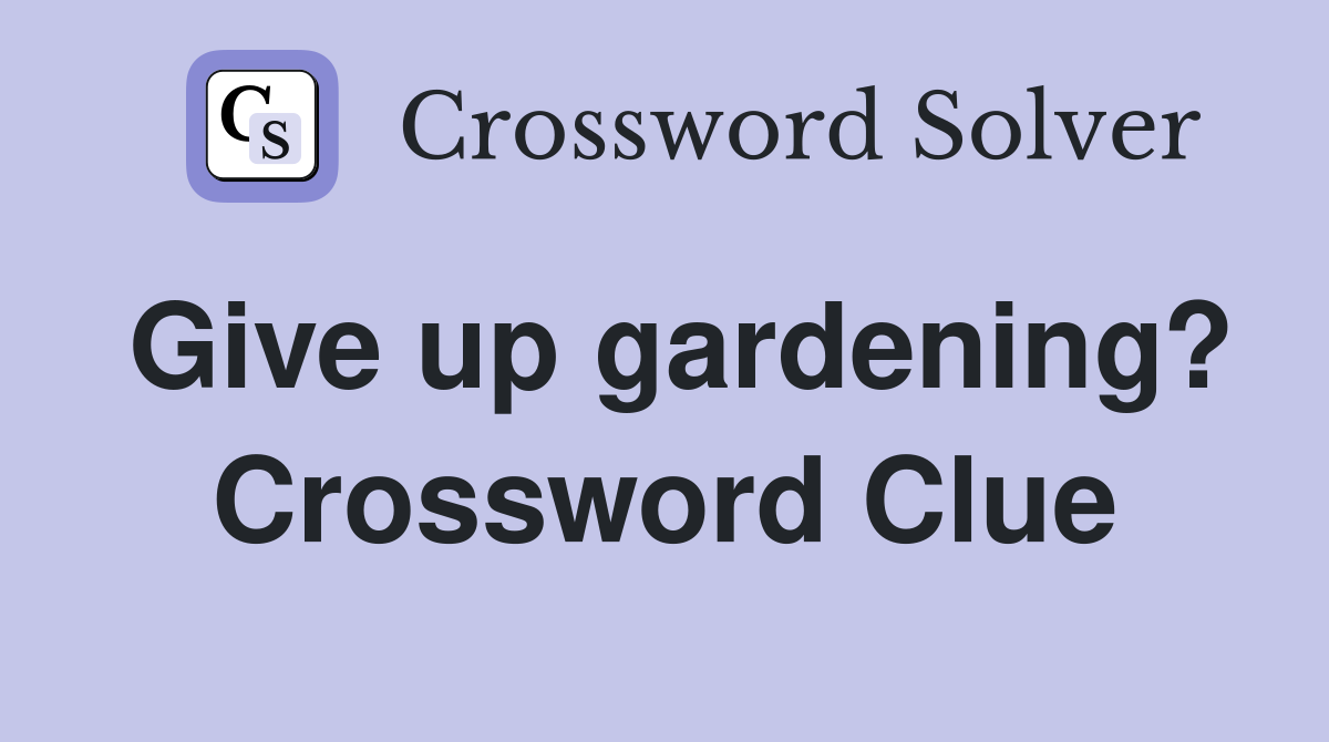 Give up gardening? Crossword Clue