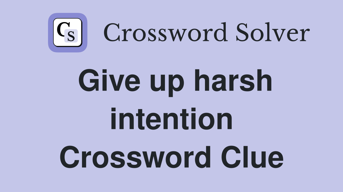 Give up harsh intention Crossword Clue