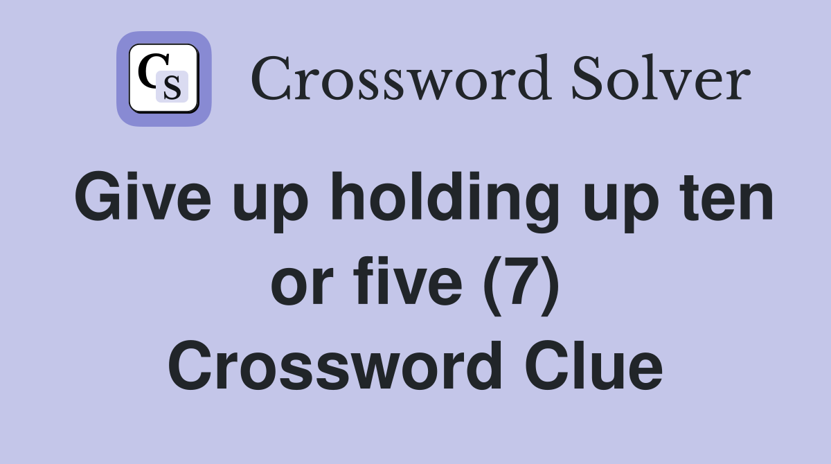 Give up holding up ten or five (7) Crossword Clue