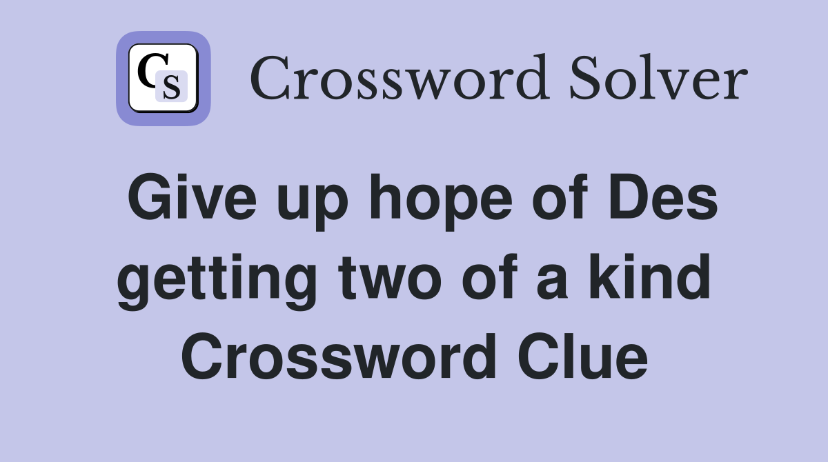 Give up hope of Des getting two of a kind Crossword Clue