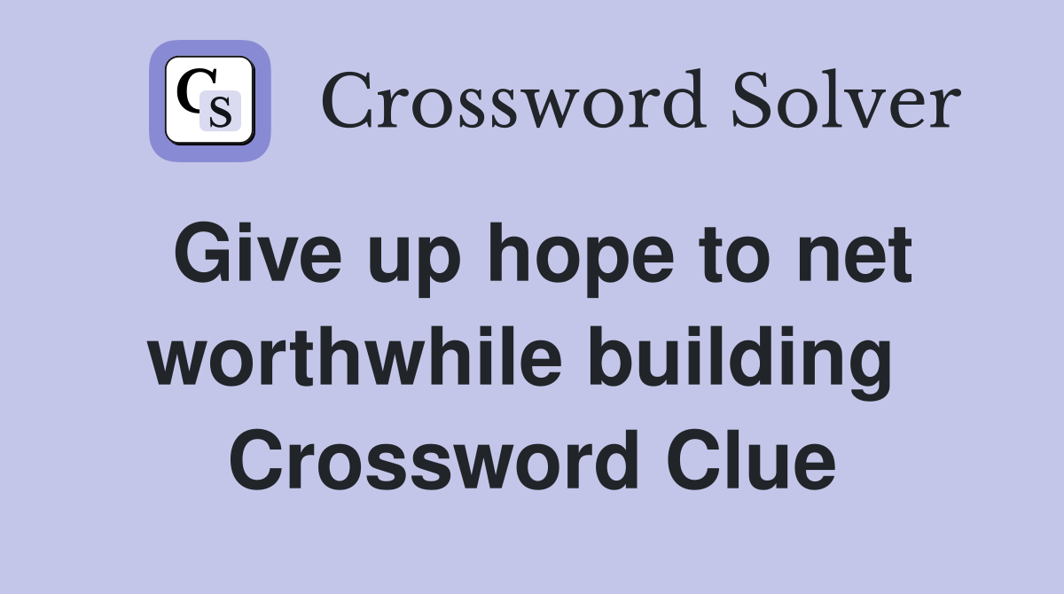 Give up hope to net worthwhile building  Crossword Clue