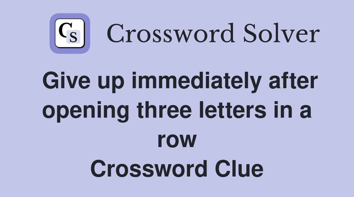 Give up immediately after opening three letters in a row Crossword Clue