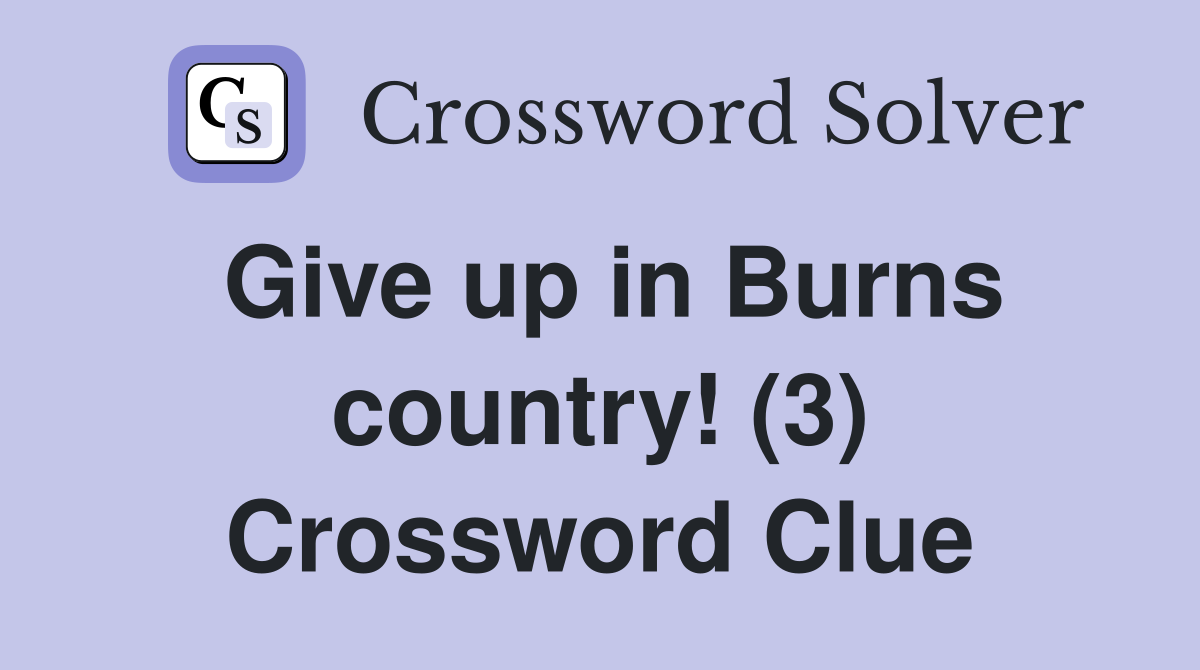 Give up in Burns country! (3) Crossword Clue