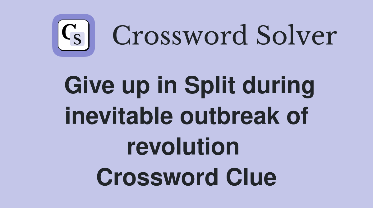 Give up in Split during inevitable outbreak of revolution  Crossword Clue