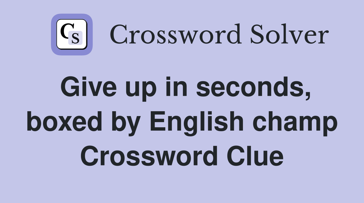 Give up in seconds, boxed by English champ Crossword Clue