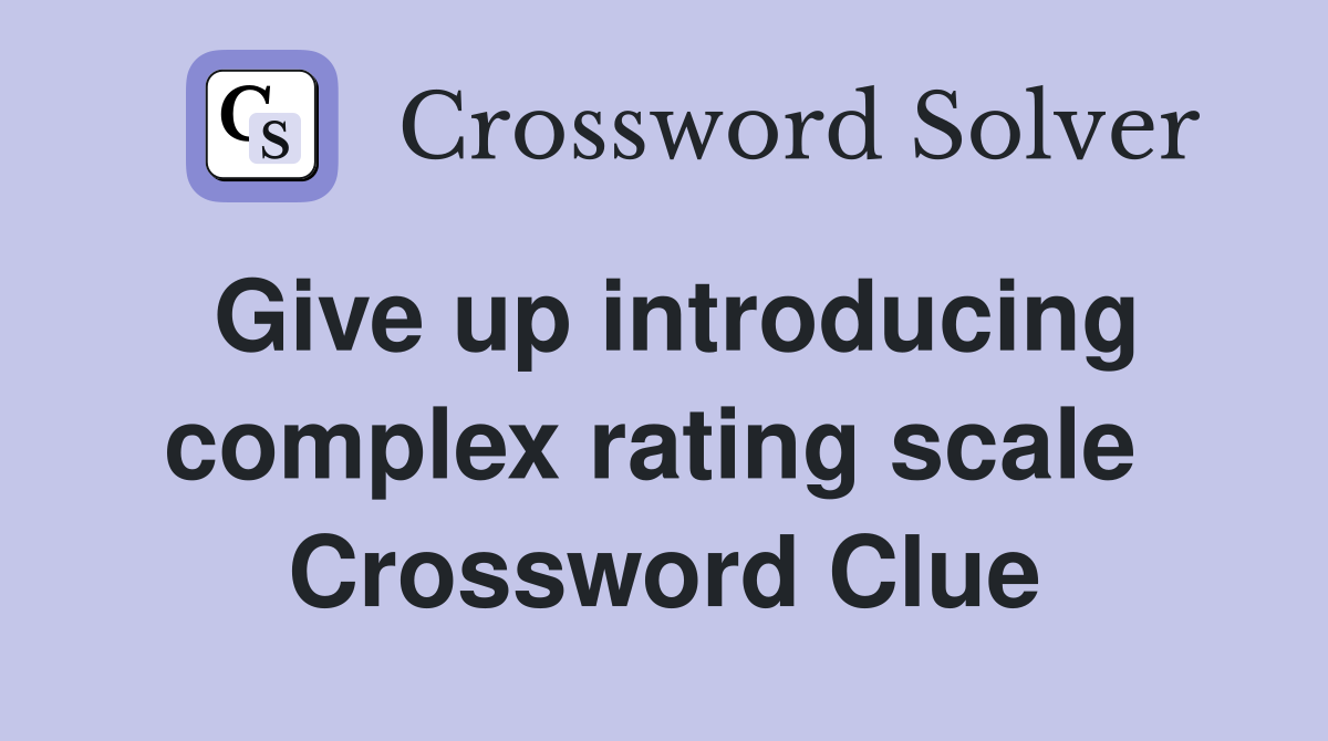 Give up introducing complex rating scale  Crossword Clue