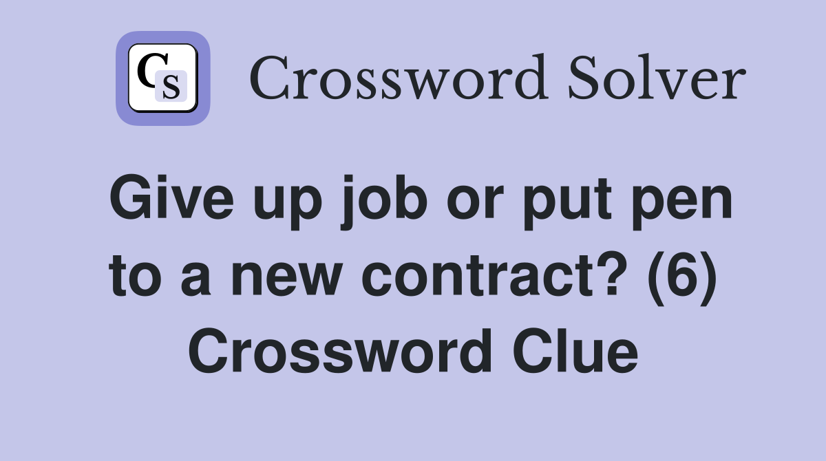 Give up job or put pen to a new contract? (6) Crossword Clue