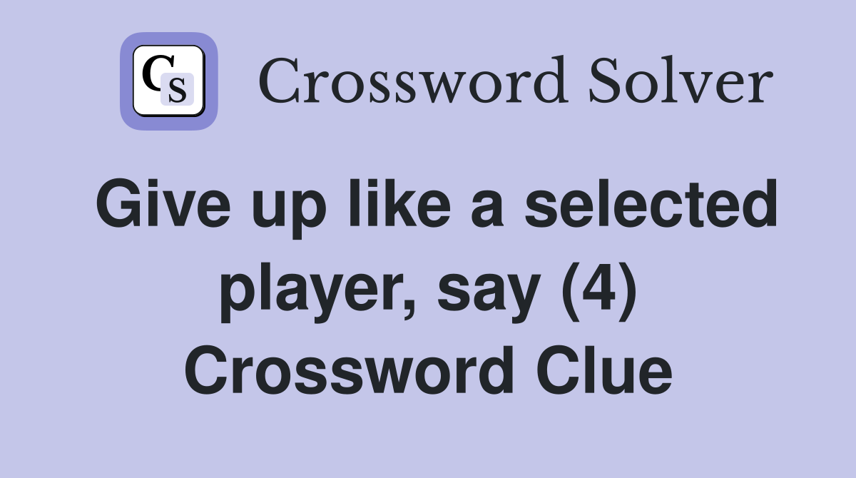 Give up like a selected player, say (4) Crossword Clue