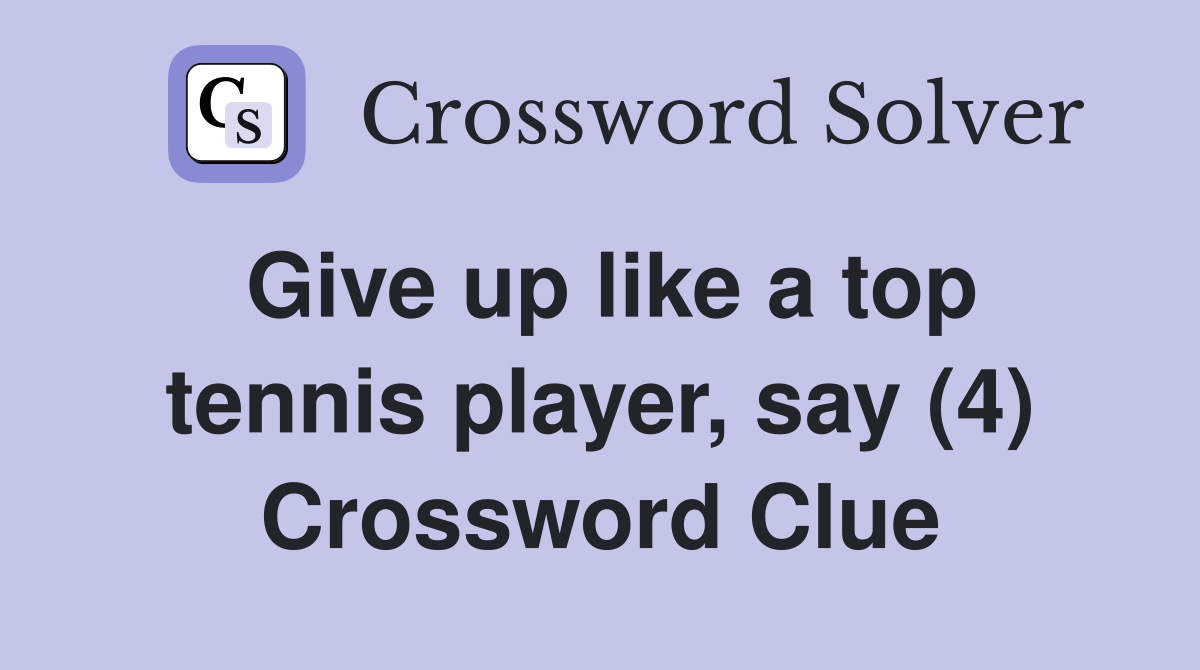Give up like a top tennis player, say (4) Crossword Clue