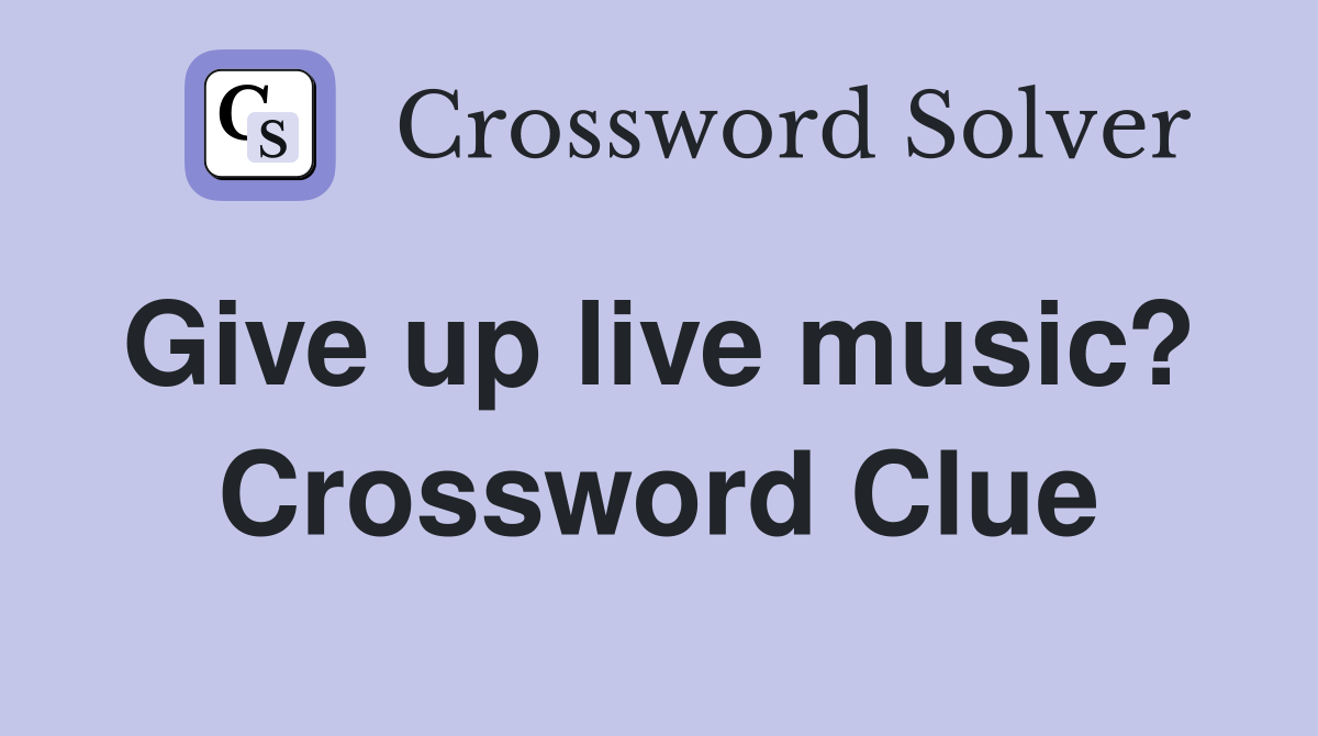 Give up live music?  Crossword Clue