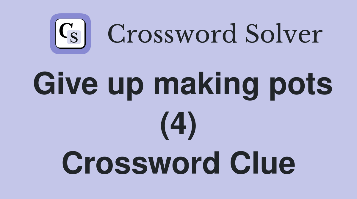 Give up making pots (4) Crossword Clue