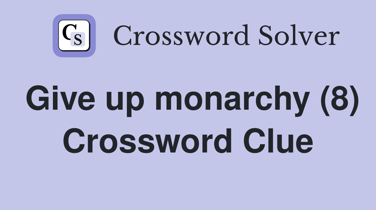 Give up monarchy (8) Crossword Clue