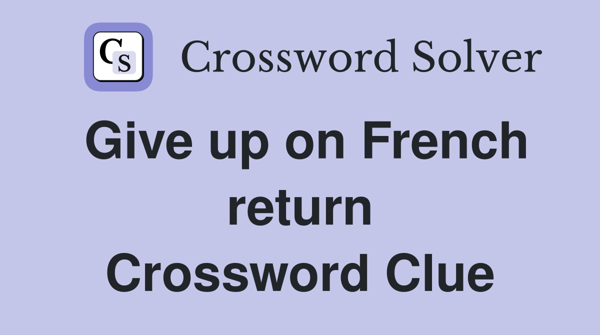 Give up on French return Crossword Clue