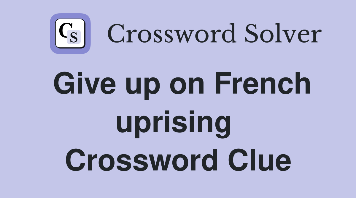 Give up on French uprising  Crossword Clue