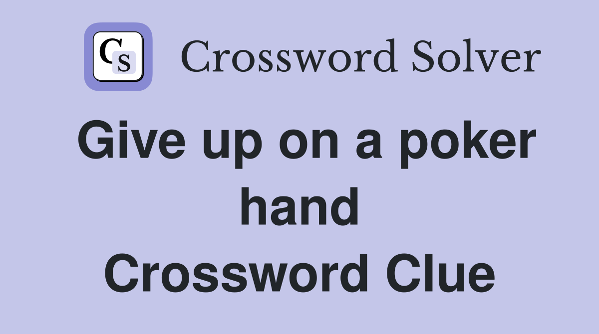 Give up on a poker hand Crossword Clue