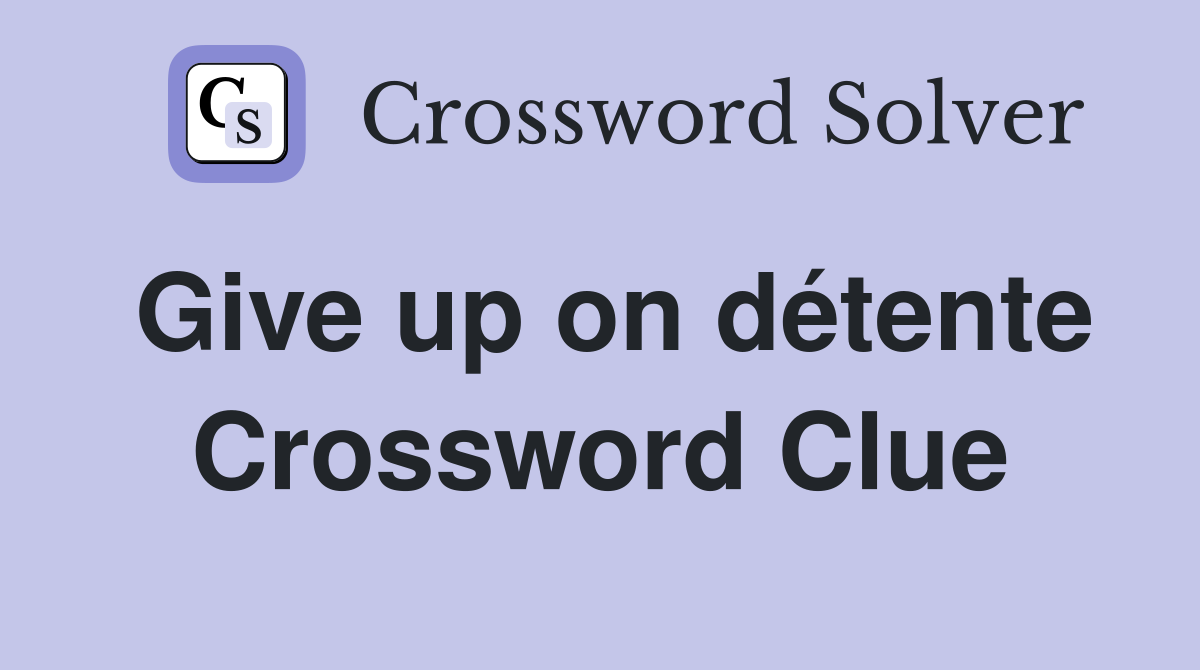 Give up on détente Crossword Clue