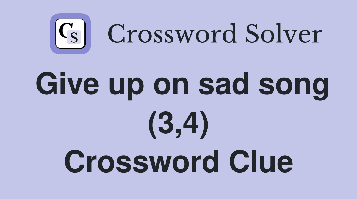 Give up on sad song (3,4) Crossword Clue