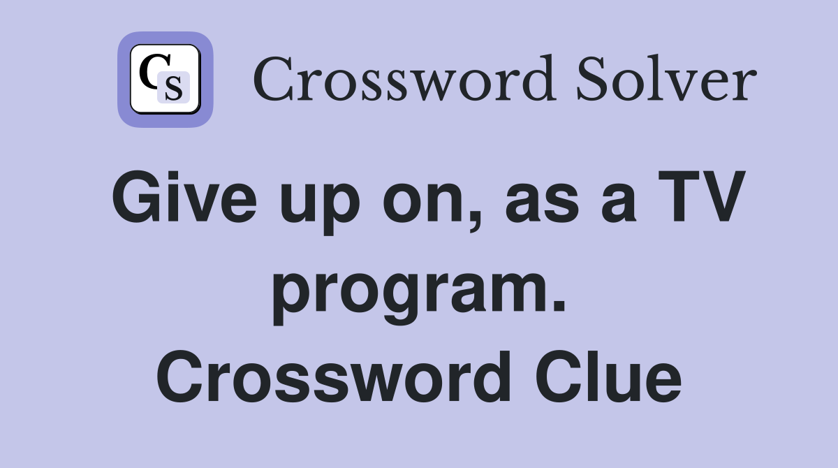 Give up on, as a TV program. Crossword Clue