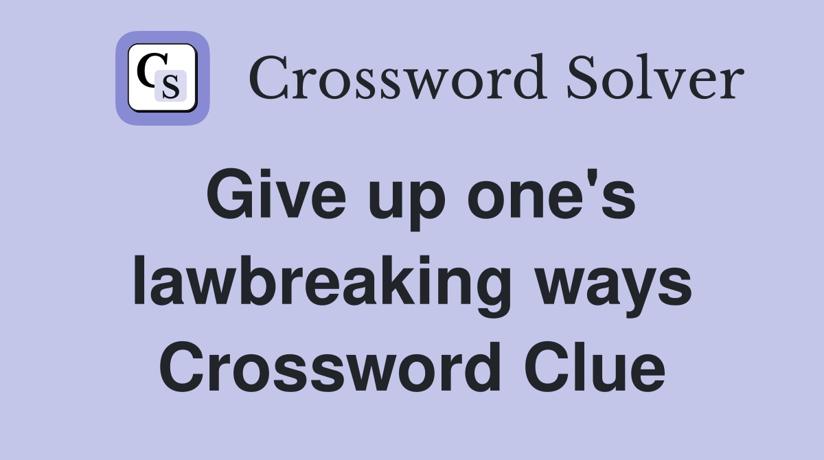 Give up one's lawbreaking ways Crossword Clue