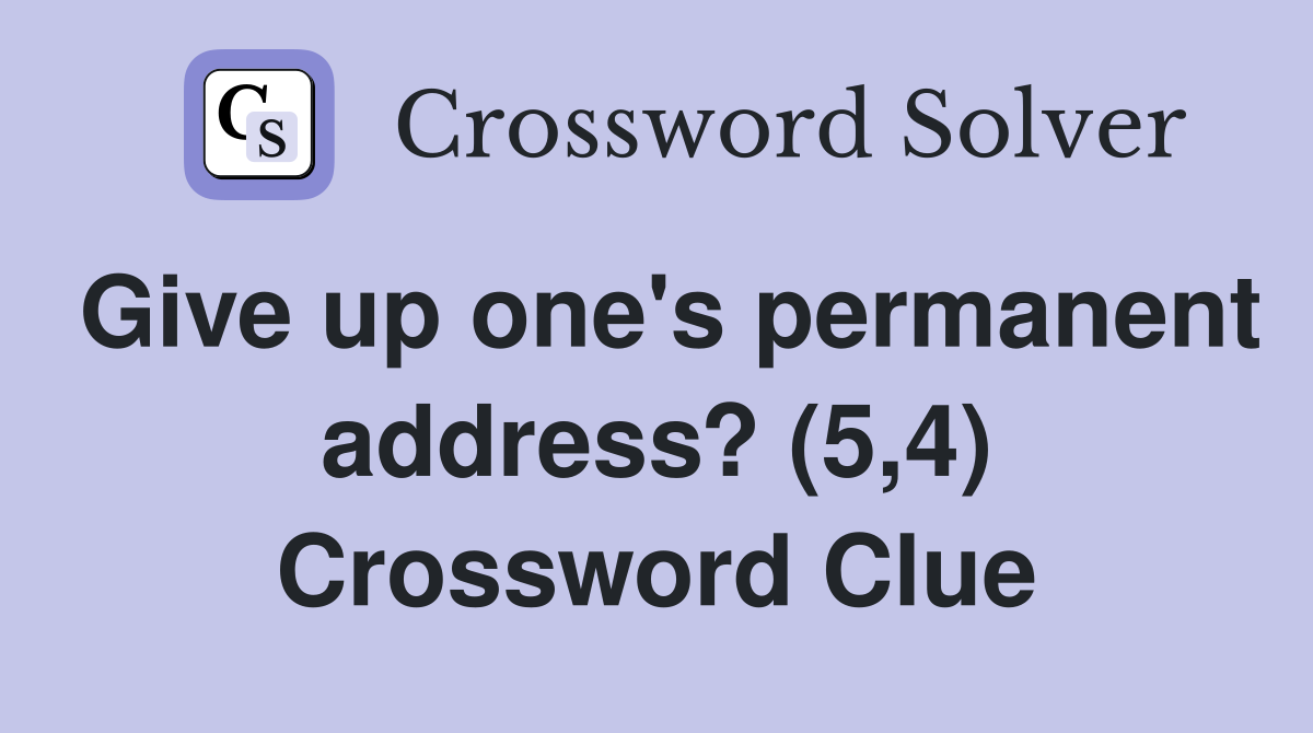 Give up one's permanent address? (5,4) Crossword Clue
