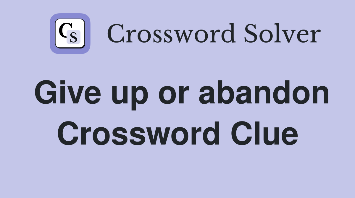Give up or abandon Crossword Clue