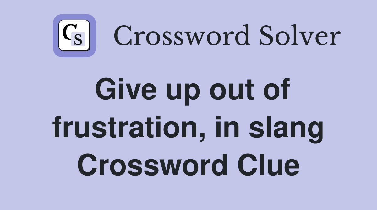 Give up out of frustration, in slang Crossword Clue