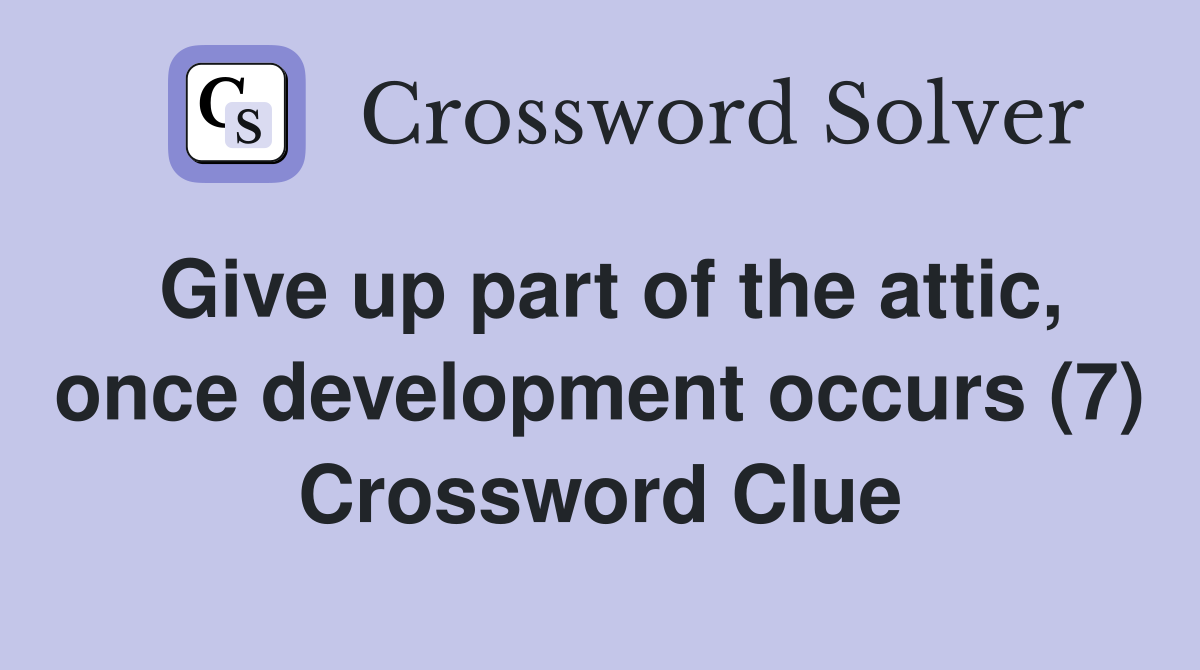 Give up part of the attic, once development occurs (7) Crossword Clue