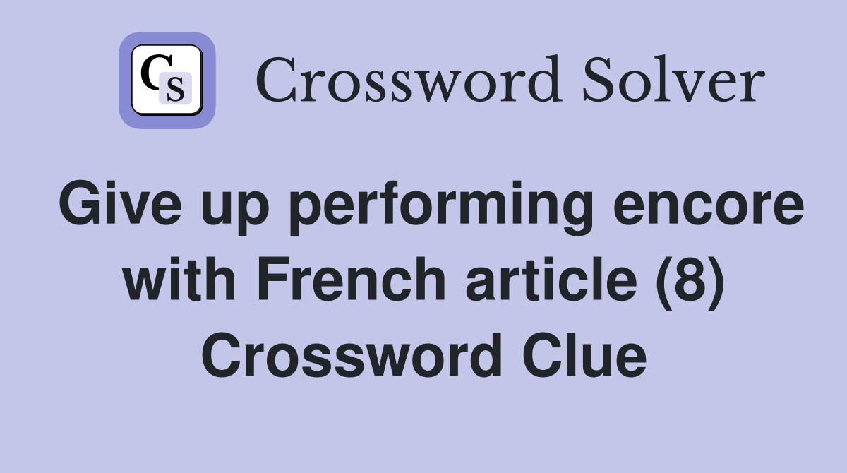 Give up performing encore with French article (8) Crossword Clue